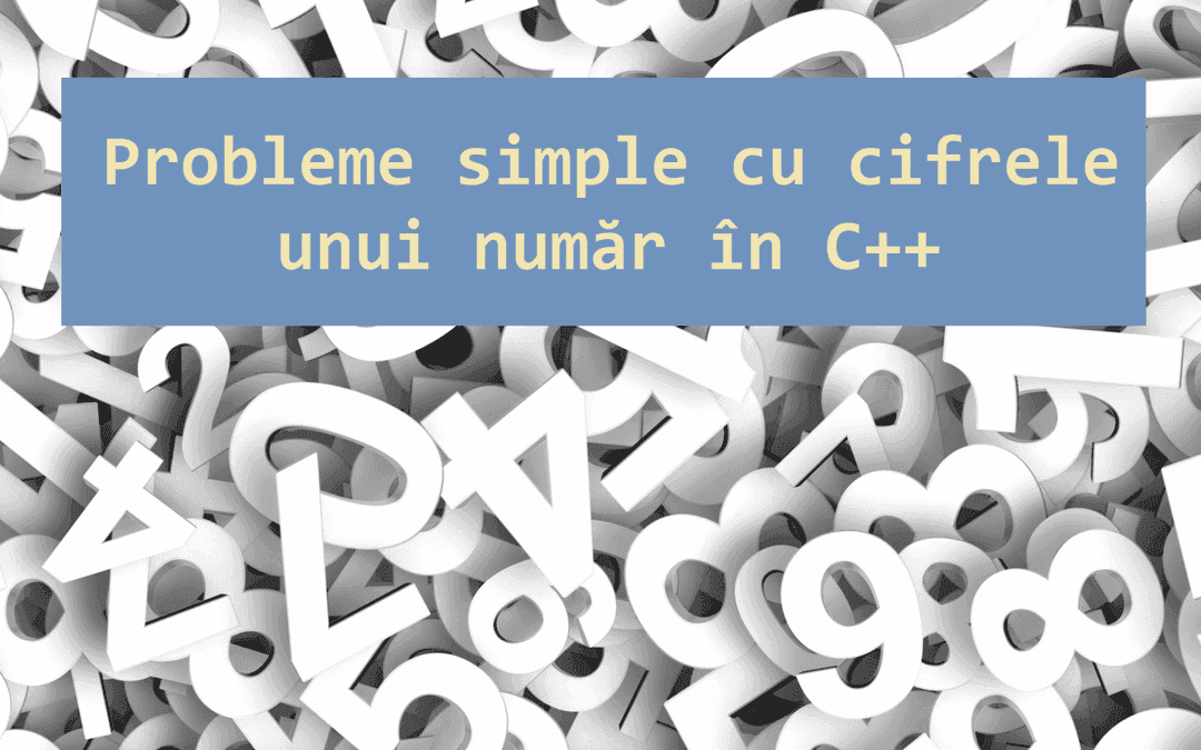 Probleme simple cu cifrele unui număr în C++
